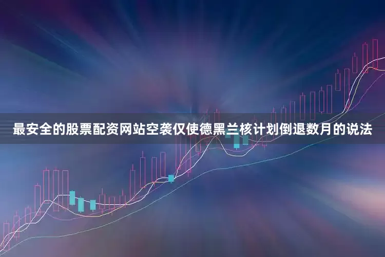最安全的股票配资网站空袭仅使德黑兰核计划倒退数月的说法