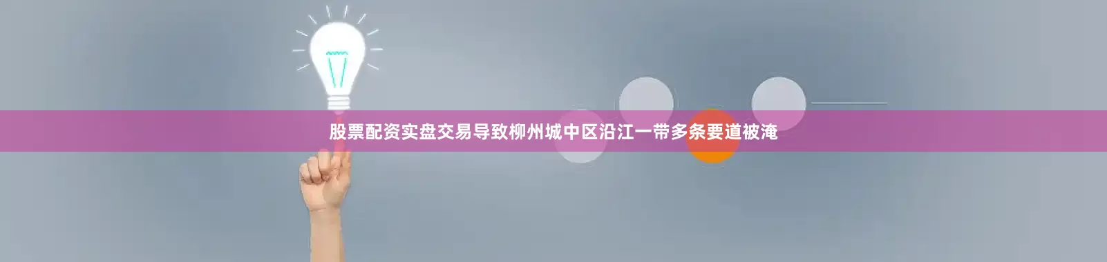 股票配资实盘交易导致柳州城中区沿江一带多条要道被淹