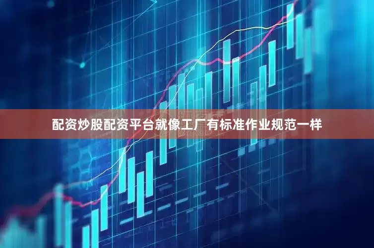 配资炒股配资平台就像工厂有标准作业规范一样