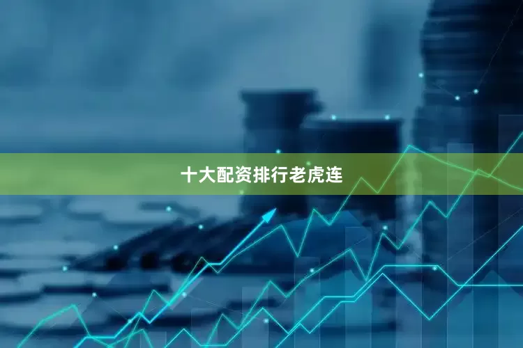 十大配资排行老虎连