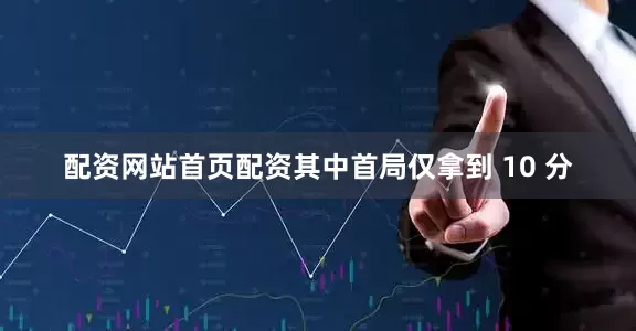 配资网站首页配资其中首局仅拿到 10 分