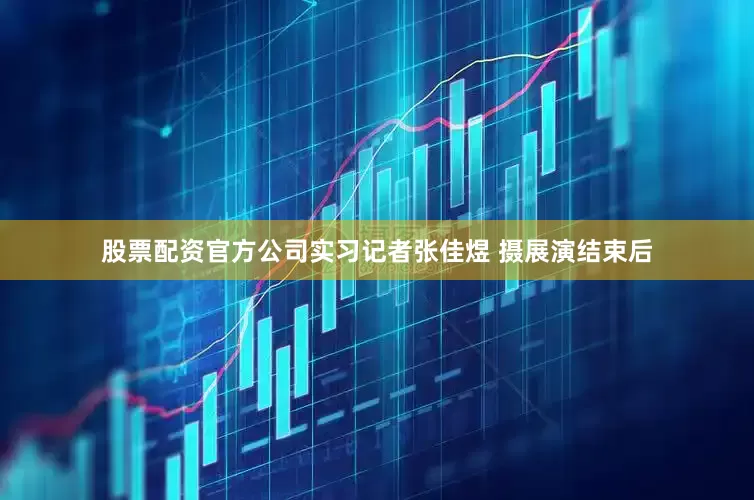 股票配资官方公司实习记者张佳煜 摄展演结束后