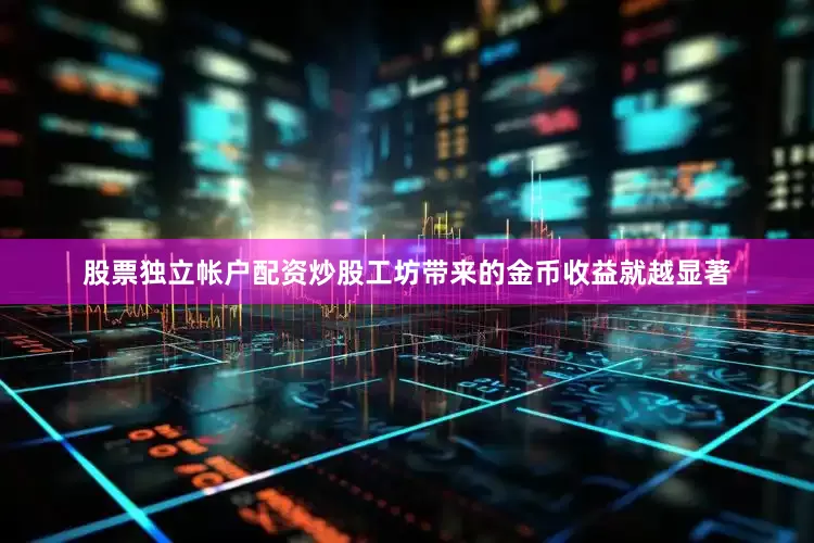 股票独立帐户配资炒股工坊带来的金币收益就越显著